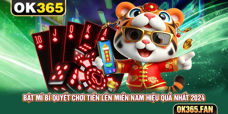 Bật Mí Bí Quyết Chơi Tiến Lên Miền Nam Hiệu Quả Nhất 2024