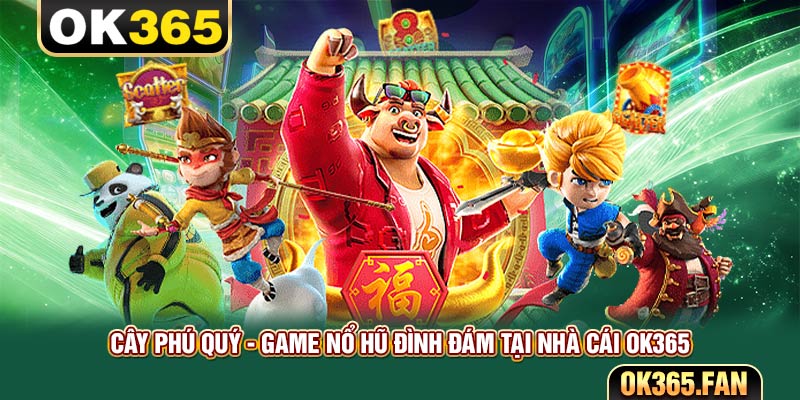Cây Phú Quý - Game Nổ Hũ Đình Đám Tại Nhà Cái OK365