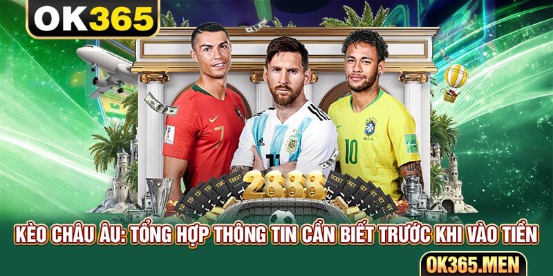 Kèo Châu Âu: Tổng Hợp Thông Tin Cần Biết Trước Khi Vào Tiền