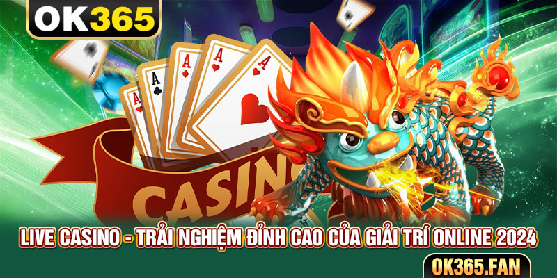 Live Casino - Trải Nghiệm Đỉnh Cao Của Giải Trí Online 2024
