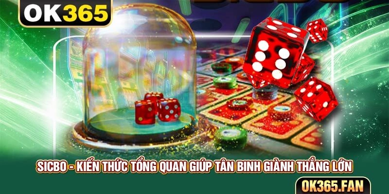 Sicbo - Kiến Thức Tổng Quan Giúp Tân Binh Giành Thắng Lớn